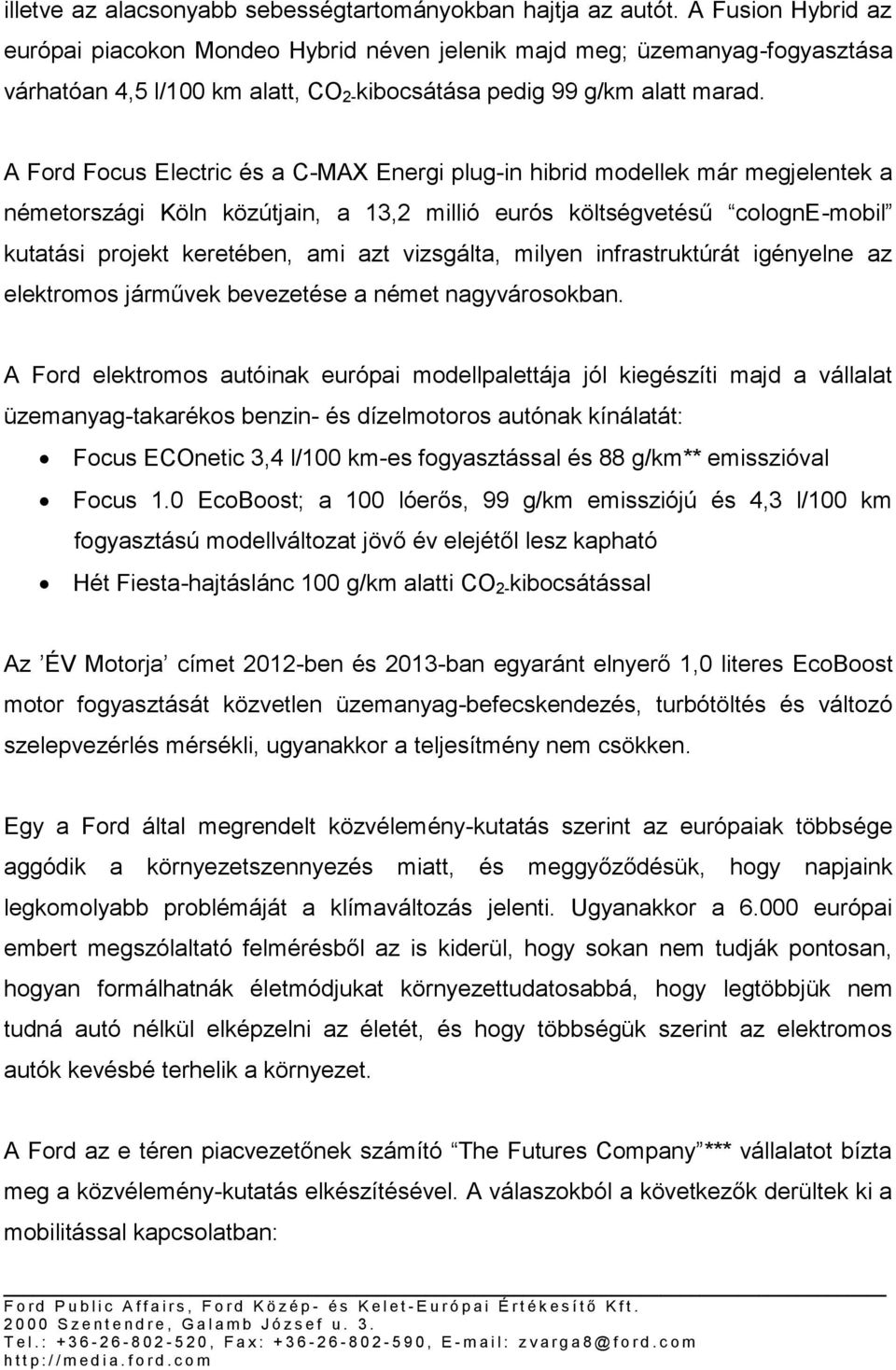 A Ford Focus Electric és a C-MAX Energi plug-in hibrid modellek már megjelentek a németországi Köln közútjain, a 13,2 millió eurós költségvetésű cologne-mobil kutatási projekt keretében, ami azt