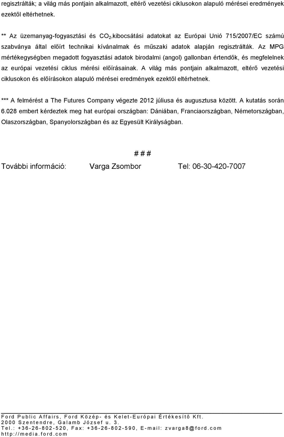 Az MPG mértékegységben megadott fogyasztási adatok birodalmi (angol) gallonban értendők, és megfelelnek az európai vezetési ciklus mérési előírásainak.