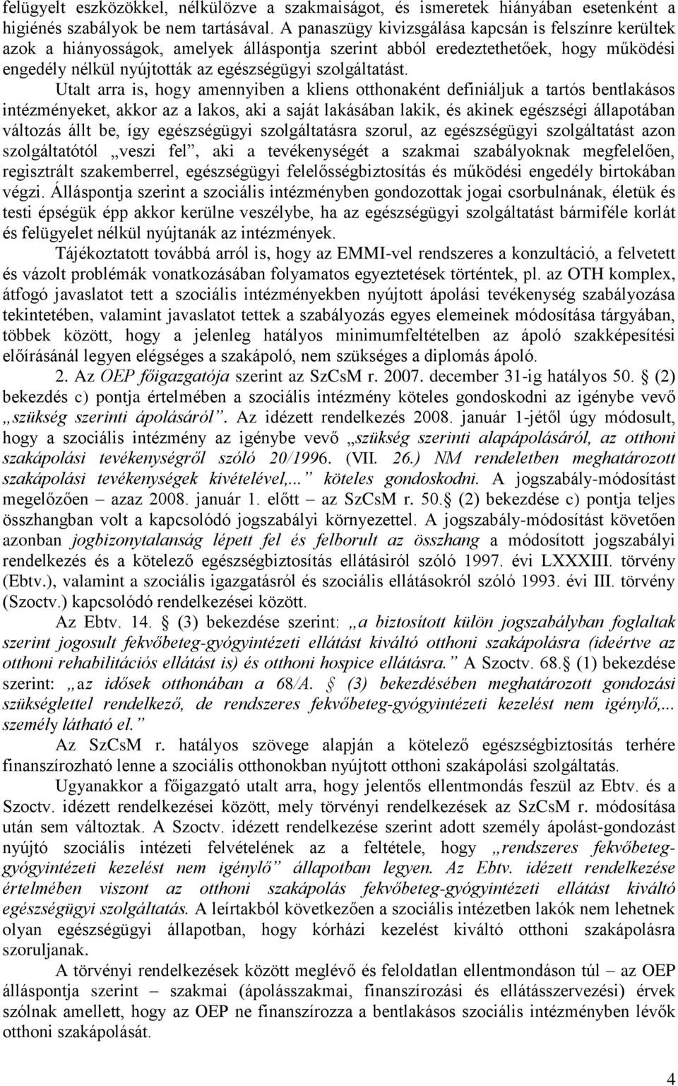 Utalt arra is, hogy amennyiben a kliens otthonaként definiáljuk a tartós bentlakásos intézményeket, akkor az a lakos, aki a saját lakásában lakik, és akinek egészségi állapotában változás állt be,