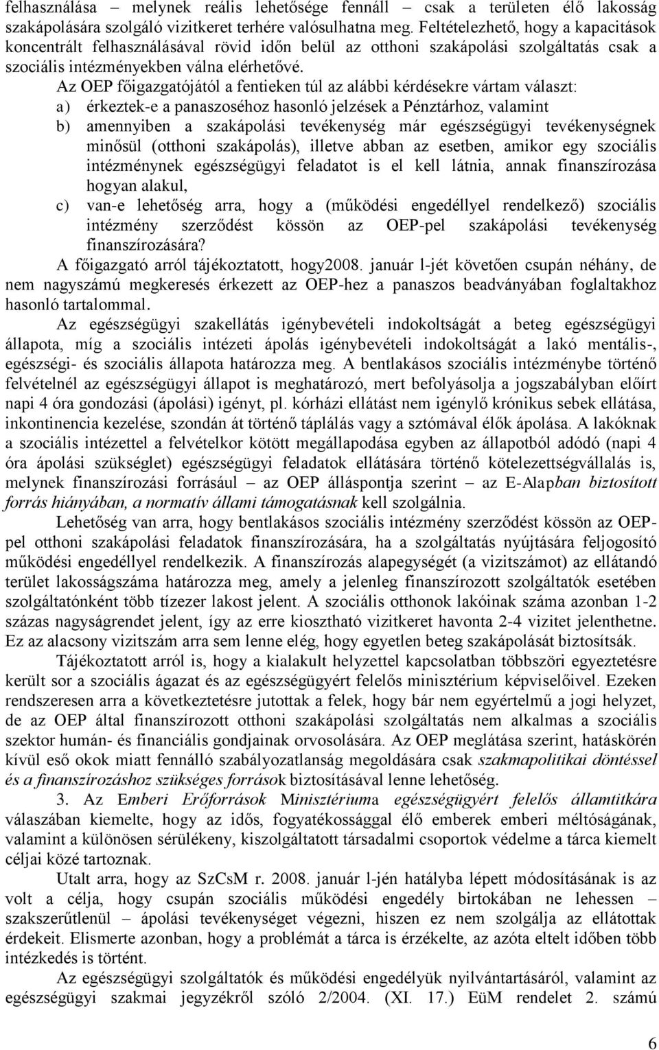 Az OEP főigazgatójától a fentieken túl az alábbi kérdésekre vártam választ: a) érkeztek-e a panaszoséhoz hasonló jelzések a Pénztárhoz, valamint b) amennyiben a szakápolási tevékenység már