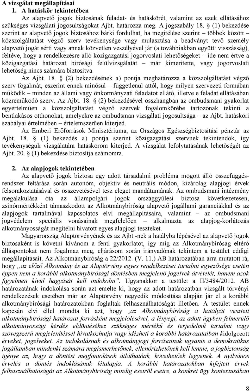 (1) bekezdése szerint az alapvető jogok biztosához bárki fordulhat, ha megítélése szerint többek között közszolgáltatást végző szerv tevékenysége vagy mulasztása a beadványt tevő személy alapvető