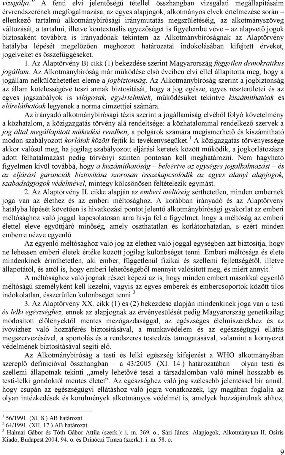 iránymutatás megszületéséig, az alkotmányszöveg változását, a tartalmi, illetve kontextuális egyezőséget is figyelembe véve az alapvető jogok biztosaként továbbra is irányadónak tekintem az