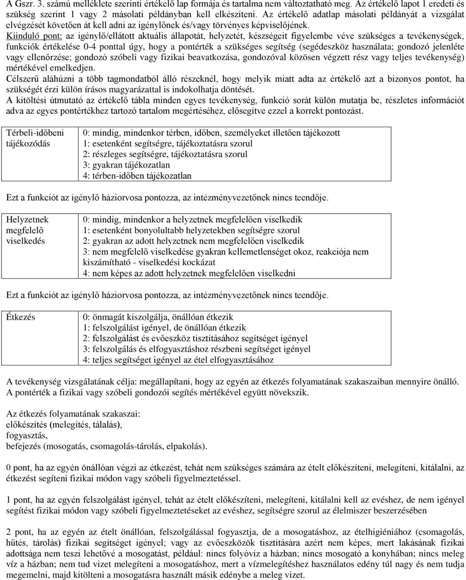 Kiinduló pont: az igénylő/ellátott aktuális állapotát, helyzetét, készségeit figyelembe véve szükséges a tevékenységek, funkciók értékelése 0-4 ponttal úgy, hogy a pontérték a szükséges segítség