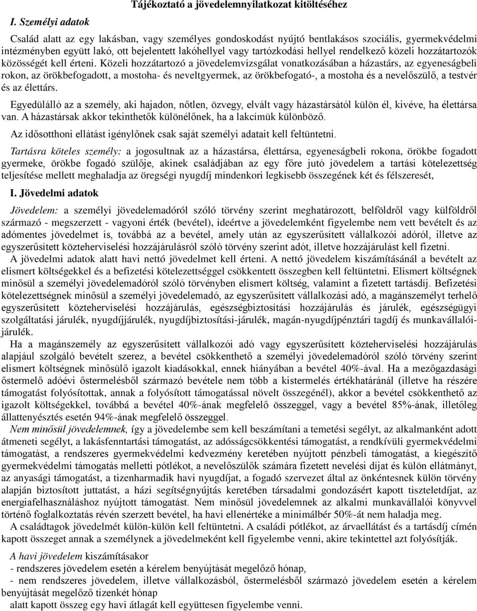 Közeli hozzátartozó a jövedelemvizsgálat vonatkozásában a házastárs, az egyeneságbeli rokon, az örökbefogadott, a mostoha- és neveltgyermek, az örökbefogató-, a mostoha és a nevelőszülő, a testvér és