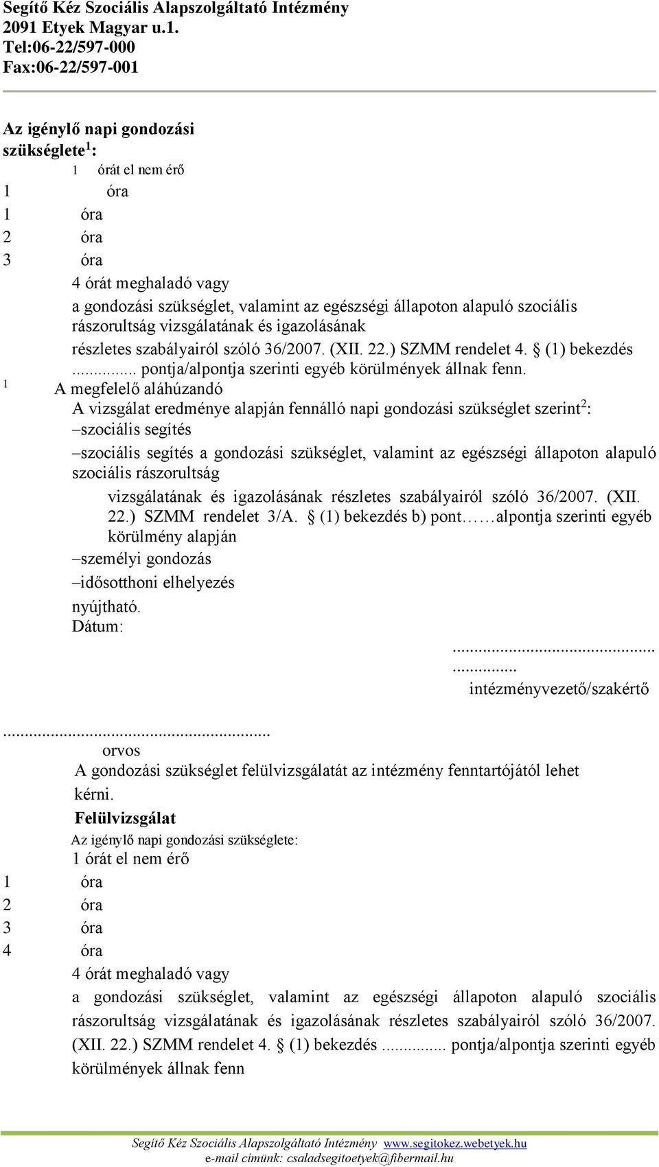 1 A megfelelő aláhúzandó A vizsgálat eredménye alapján fennálló napi gondozási szükséglet szerint 2 : szociális segítés szociális segítés a gondozási szükséglet, valamint az egészségi állapoton