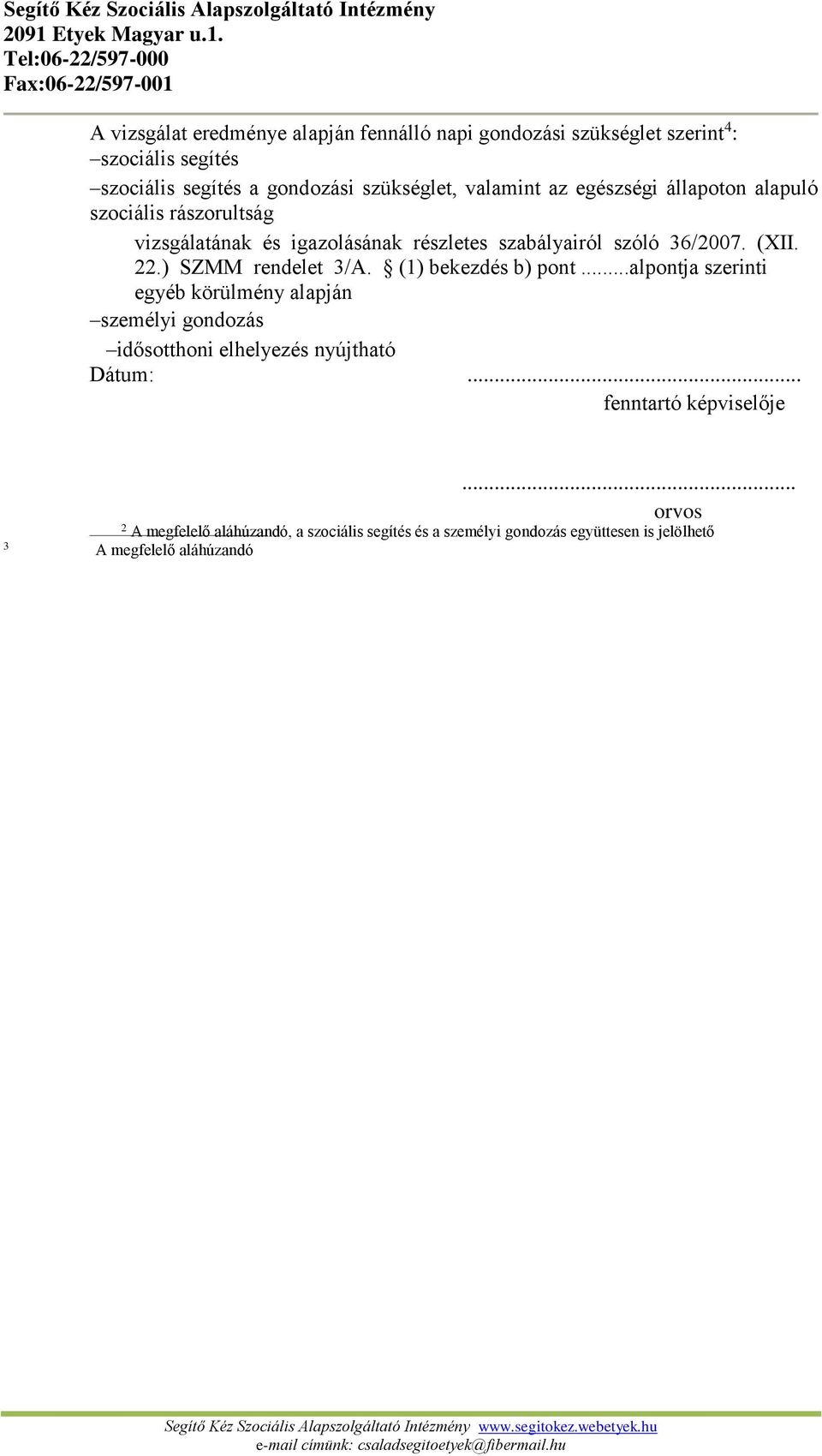 ) SZMM rendelet 3/A. (1) bekezdés b) pont...alpontja szerinti egyéb körülmény alapján személyi gondozás idősotthoni elhelyezés nyújtható Dátum:.