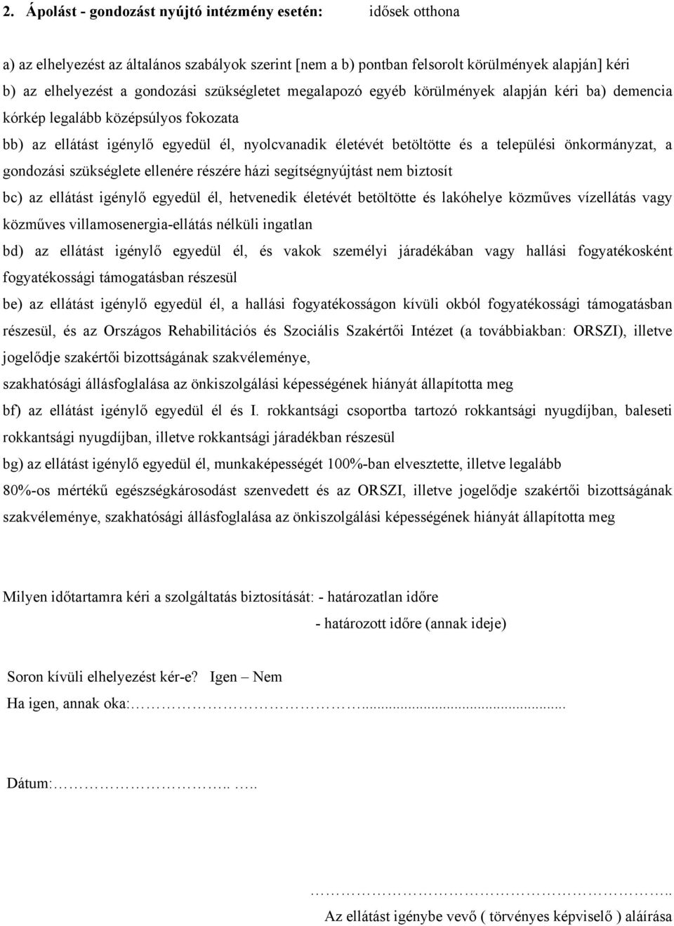 önkormányzat, a gondozási szükséglete ellenére részére házi segítségnyújtást nem biztosít bc) az ellátást igénylő egyedül él, hetvenedik életévét betöltötte és lakóhelye közműves vízellátás vagy