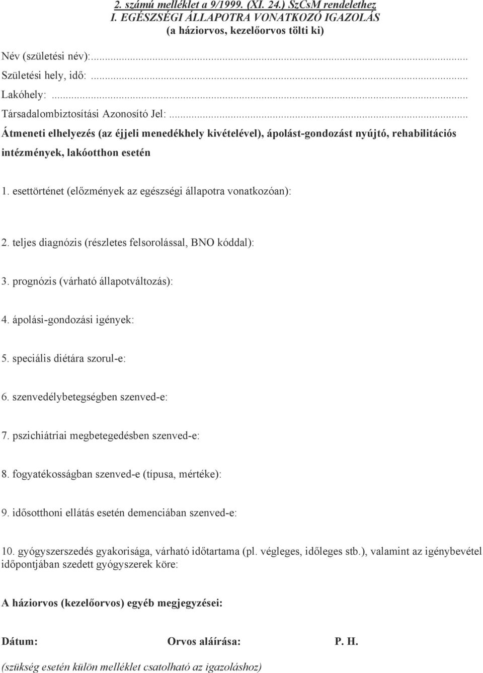 esettörténet (előzmények az egészségi állapotra vonatkozóan): 2. teljes diagnózis (részletes felsorolással, BNO kóddal): 3. prognózis (várható állapotváltozás): 4. ápolási-gondozási igények: 5.