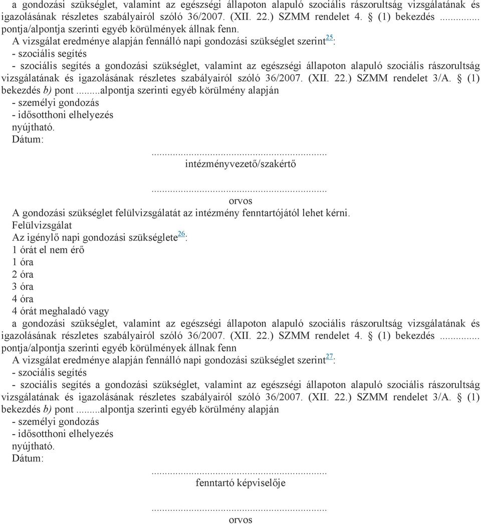 A vizsgálat eredménye alapján fennálló napi gondozási szükséglet szerint 25 : - szociális segítés - szociális segítés a gondozási szükséglet, valamint az egészségi állapoton alapuló szociális