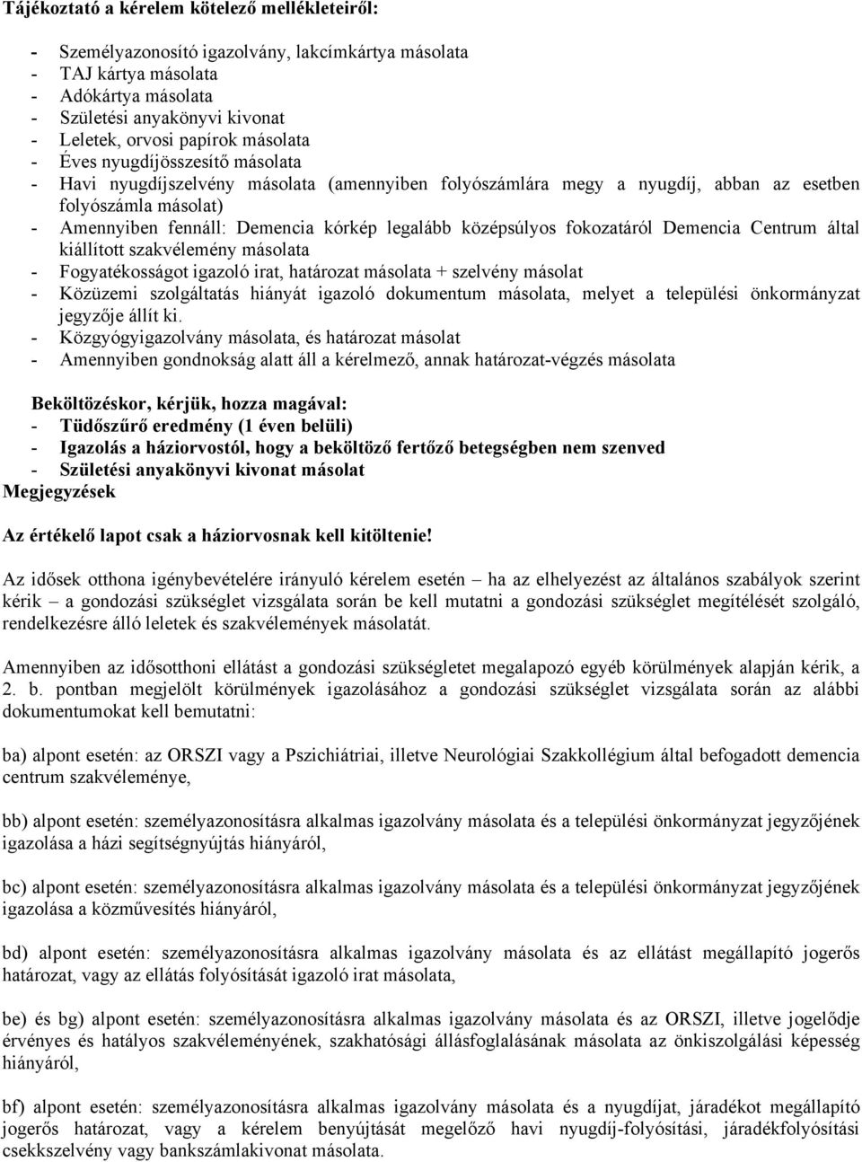 legalább középsúlyos fokozatáról Demencia Centrum által kiállított szakvélemény másolata - Fogyatékosságot igazoló irat, határozat másolata + szelvény másolat - Közüzemi szolgáltatás hiányát igazoló
