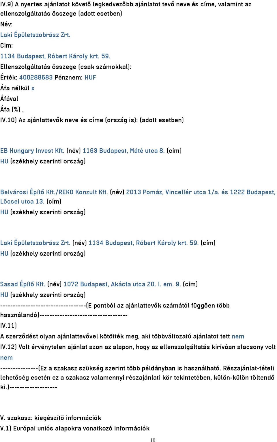 (név) 1163 Budapest, Máté utca 8. (cím) HU (székhely szerinti ország) Belvárosi Építő Kft./REKO Konzult Kft. (név) 2013 Pomáz, Vincellér utca 1/a. és 1222 Budapest, Lőcsei utca 13.