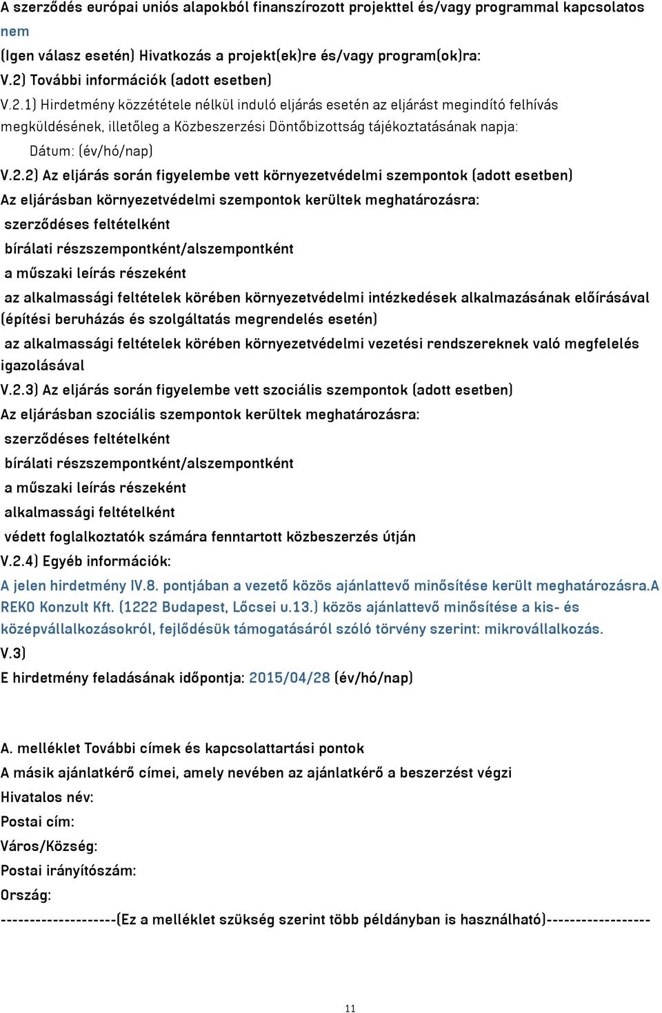 2.2) Az eljárás során figyelembe vett környezetvédelmi szempontok (adott esetben) Az eljárásban környezetvédelmi szempontok kerültek meghatározásra: szerződéses feltételként bírálati