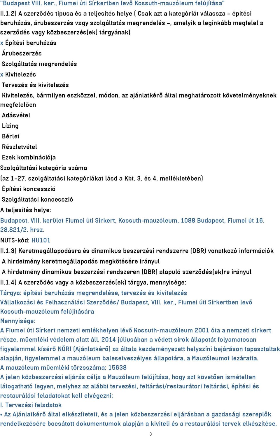 közbeszerzés(ek) tárgyának) x Építési beruházás Árubeszerzés Szolgáltatás megrendelés x Kivitelezés Tervezés és kivitelezés Kivitelezés, bármilyen eszközzel, módon, az ajánlatkérő által meghatározott