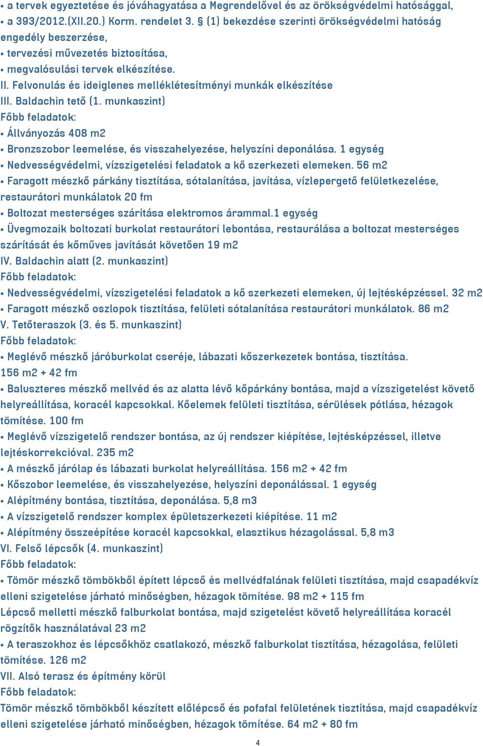 Felvonulás és ideiglenes melléklétesítményi munkák elkészítése III. Baldachin tető (1. munkaszint) Állványozás 408 m2 Bronzszobor leemelése, és visszahelyezése, helyszíni deponálása.