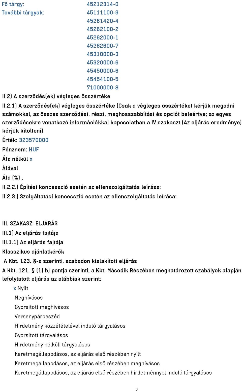 végleges összértéke (Csak a végleges összértéket kérjük megadni számokkal, az összes szerződést, részt, meghosszabbítást és opciót beleértve; az egyes szerződésekre vonatkozó információkkal