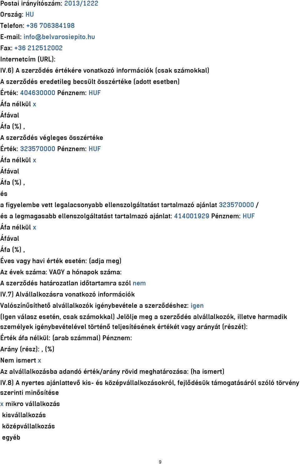 végleges összértéke Érték: 323570000 Pénznem: HUF Áfa nélkül x Áfával Áfa (%), és a figyelembe vett legalacsonyabb ellenszolgáltatást tartalmazó ajánlat 323570000 / és a legmagasabb