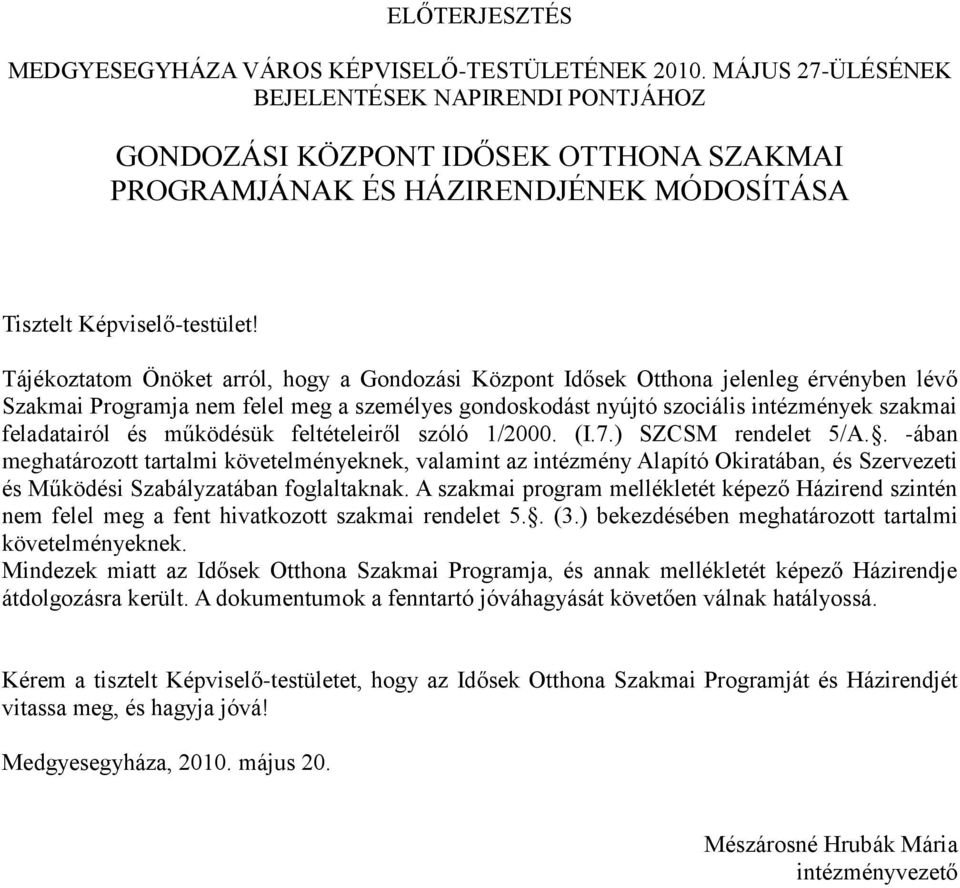 Tájékoztatom Önöket arról, hogy a Gondozási Központ Idősek Otthona jelenleg érvényben lévő Szakmai Programja nem felel meg a személyes gondoskodást nyújtó szociális intézmények szakmai feladatairól