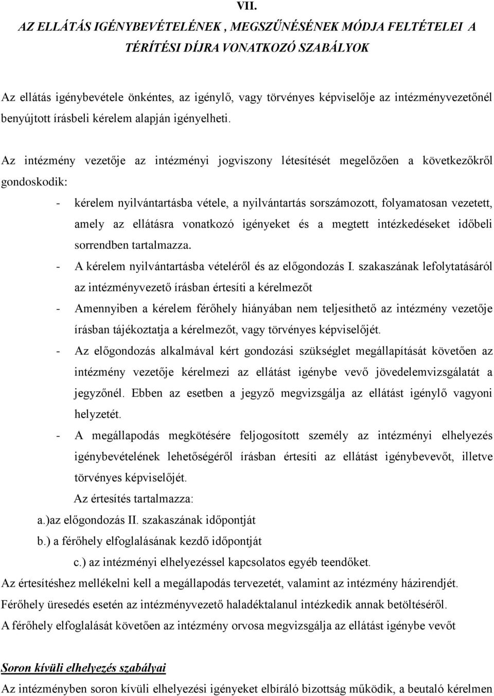 Az intézmény vezetője az intézményi jogviszony létesítését megelőzően a következőkről gondoskodik: - kérelem nyilvántartásba vétele, a nyilvántartás sorszámozott, folyamatosan vezetett, amely az