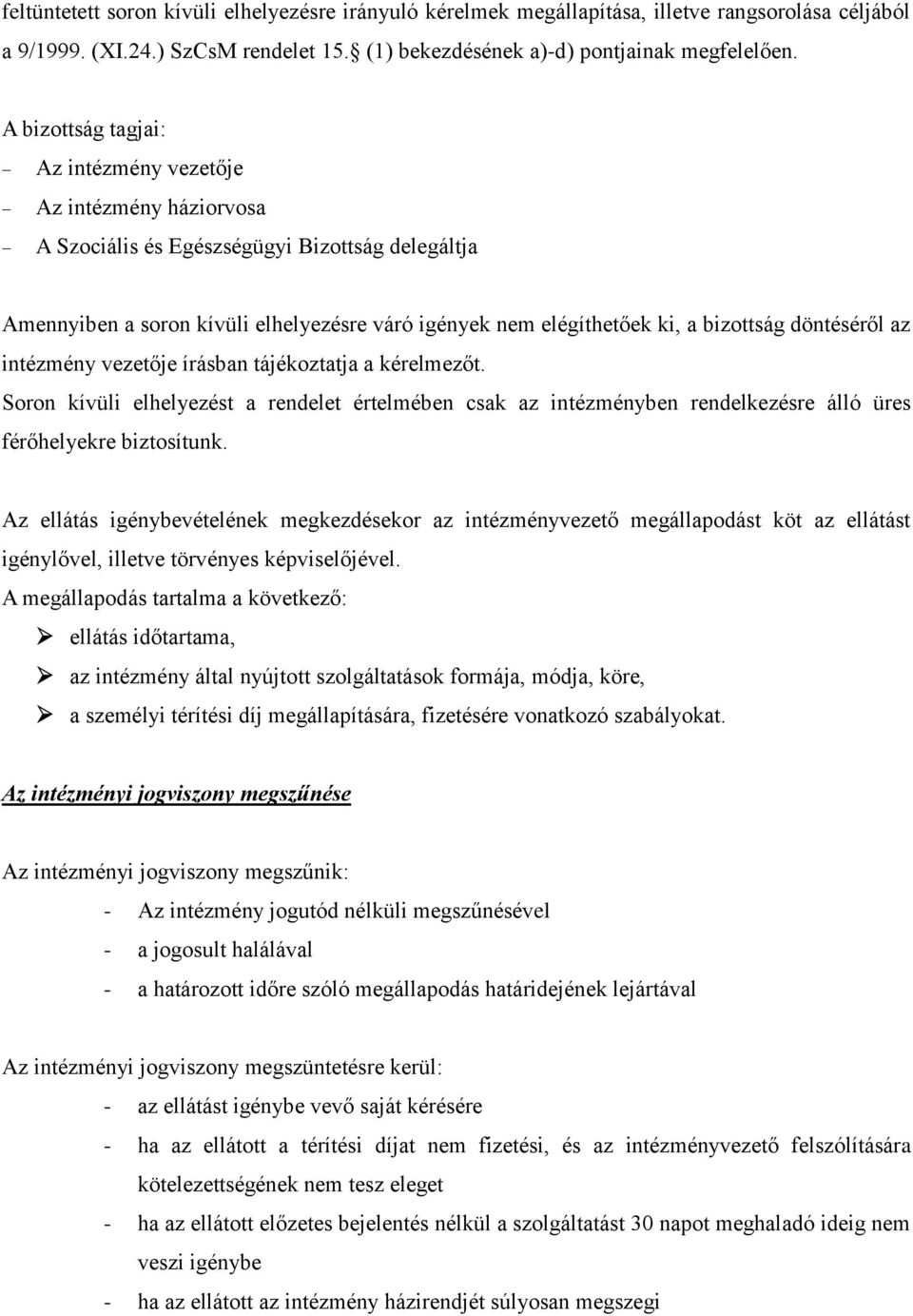 döntéséről az intézmény vezetője írásban tájékoztatja a kérelmezőt. Soron kívüli elhelyezést a rendelet értelmében csak az intézményben rendelkezésre álló üres férőhelyekre biztosítunk.