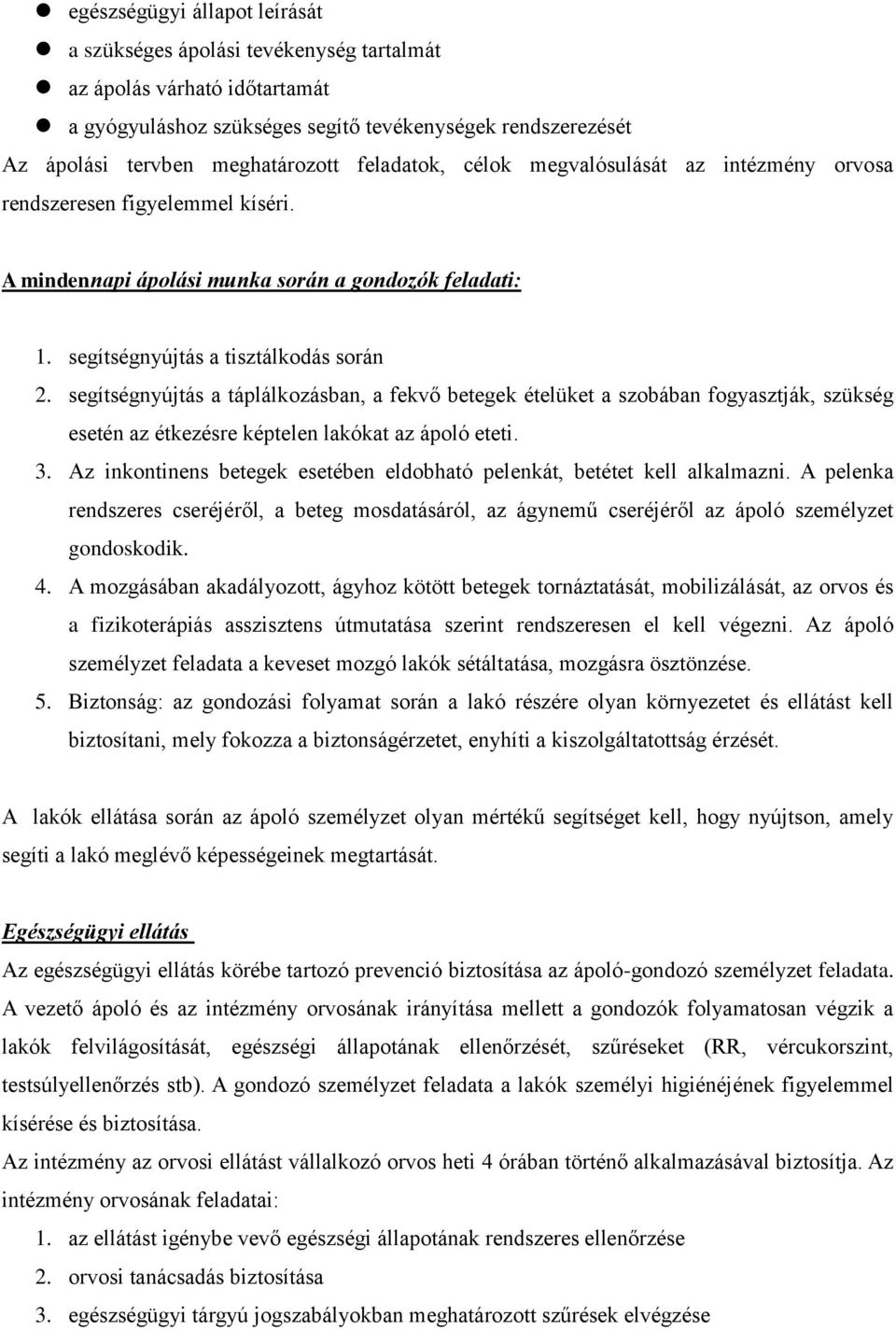 segítségnyújtás a táplálkozásban, a fekvő betegek ételüket a szobában fogyasztják, szükség esetén az étkezésre képtelen lakókat az ápoló eteti. 3.