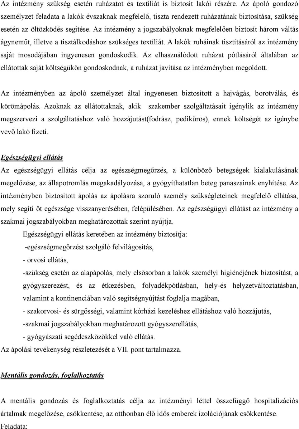 Az intézmény a jogszabályoknak megfelelően biztosít három váltás ágyneműt, illetve a tisztálkodáshoz szükséges textíliát.