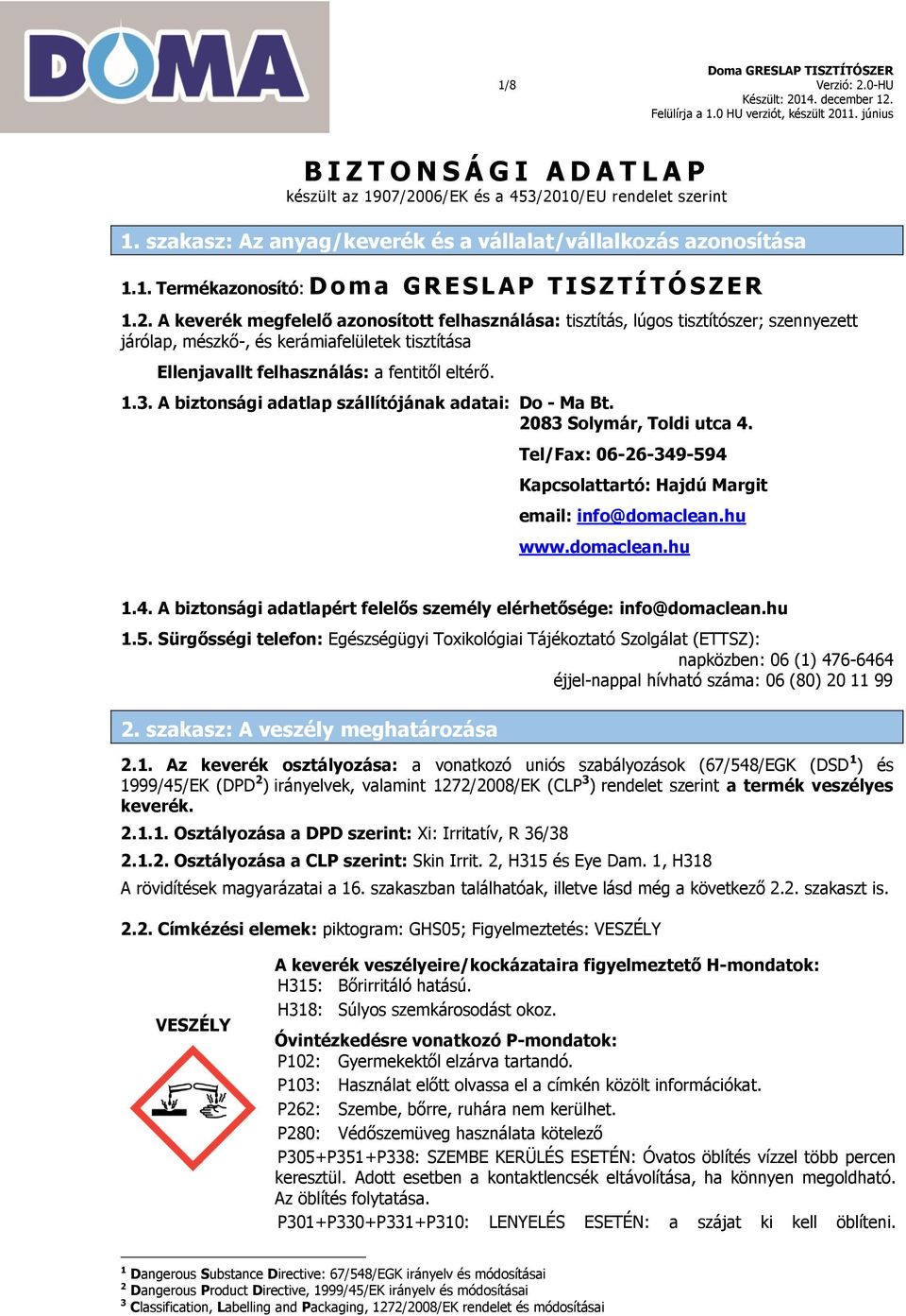 A biztonsági adatlap szállítójának adatai: Do - Ma Bt. 2083 Solymár, Toldi utca 4. Tel/Fax: 06-26-349-594 Kapcsolattartó: Hajdú Margit email: info@domaclean.hu www.domaclean.hu 1.4. A biztonsági adatlapért felelős személy elérhetősége: info@domaclean.