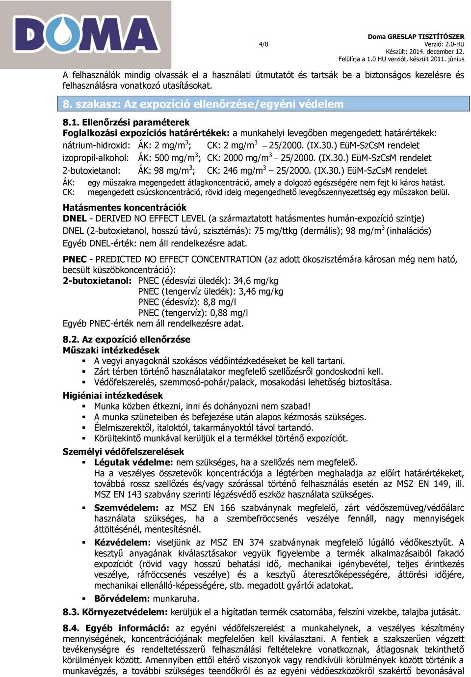 Ellenőrzési paraméterek Foglalkozási expozíciós határértékek: a munkahelyi levegőben megengedett határértékek: nátrium-hidroxid: ÁK: 2 mg/m 3 ; CK: 2 mg/m 3 25/2000. (IX.30.