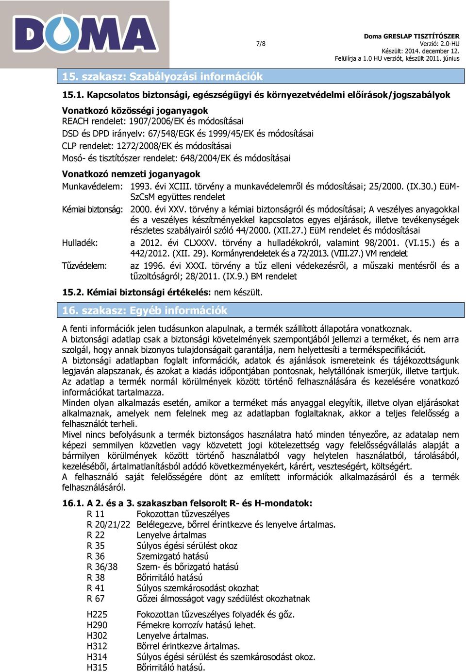 módosításai Vonatkozó nemzeti joganyagok Munkavédelem: 1993. évi XCIII. törvény a munkavédelemről és módosításai; 25/2000. (IX.30.) EüM- SzCsM együttes rendelet Kémiai biztonság: 2000. évi XXV.