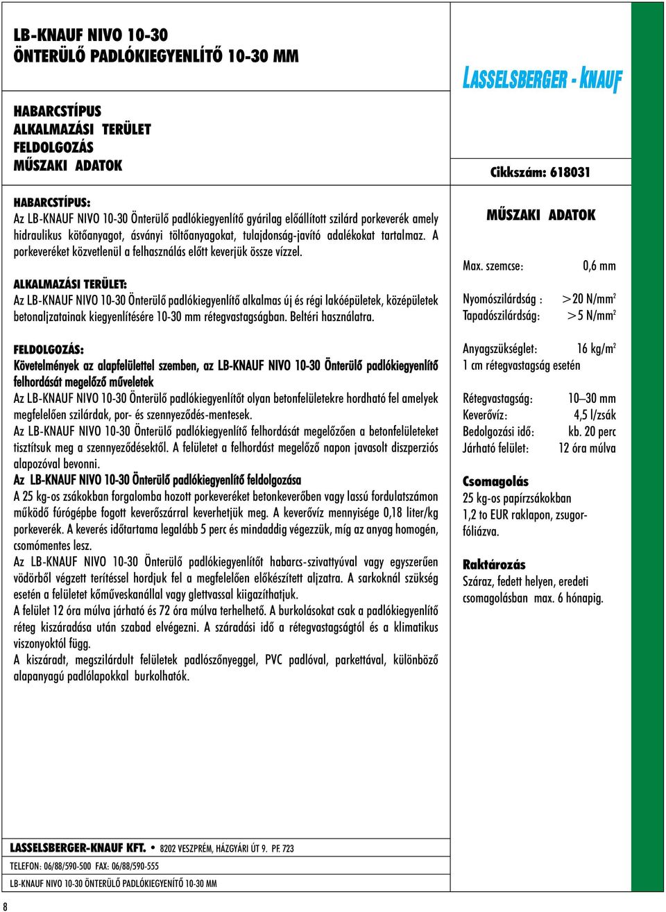 : Az LB-KNAUF NIVO 10-30 Önterülõ padlókiegyenlítõ alkalmas új és régi lakóépületek, középületek betonaljzatainak kiegyenlítésére 10-30 mm rétegvastagságban. Beltéri használatra.