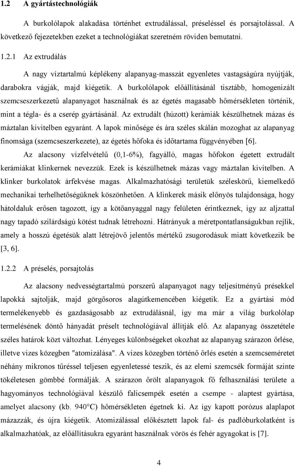 Az extrudált (húzott) kerámiák készülhetnek mázas és máztalan kivitelben egyaránt.