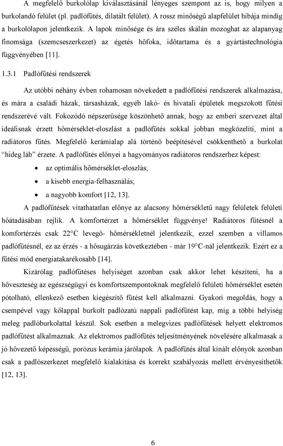 A lapok minősége és ára széles skálán mozoghat az alapanyag finomsága (szemcseszerkezet) az égetés hőfoka, időtartama és a gyártástechnológia függvényében [11]. 1.3.