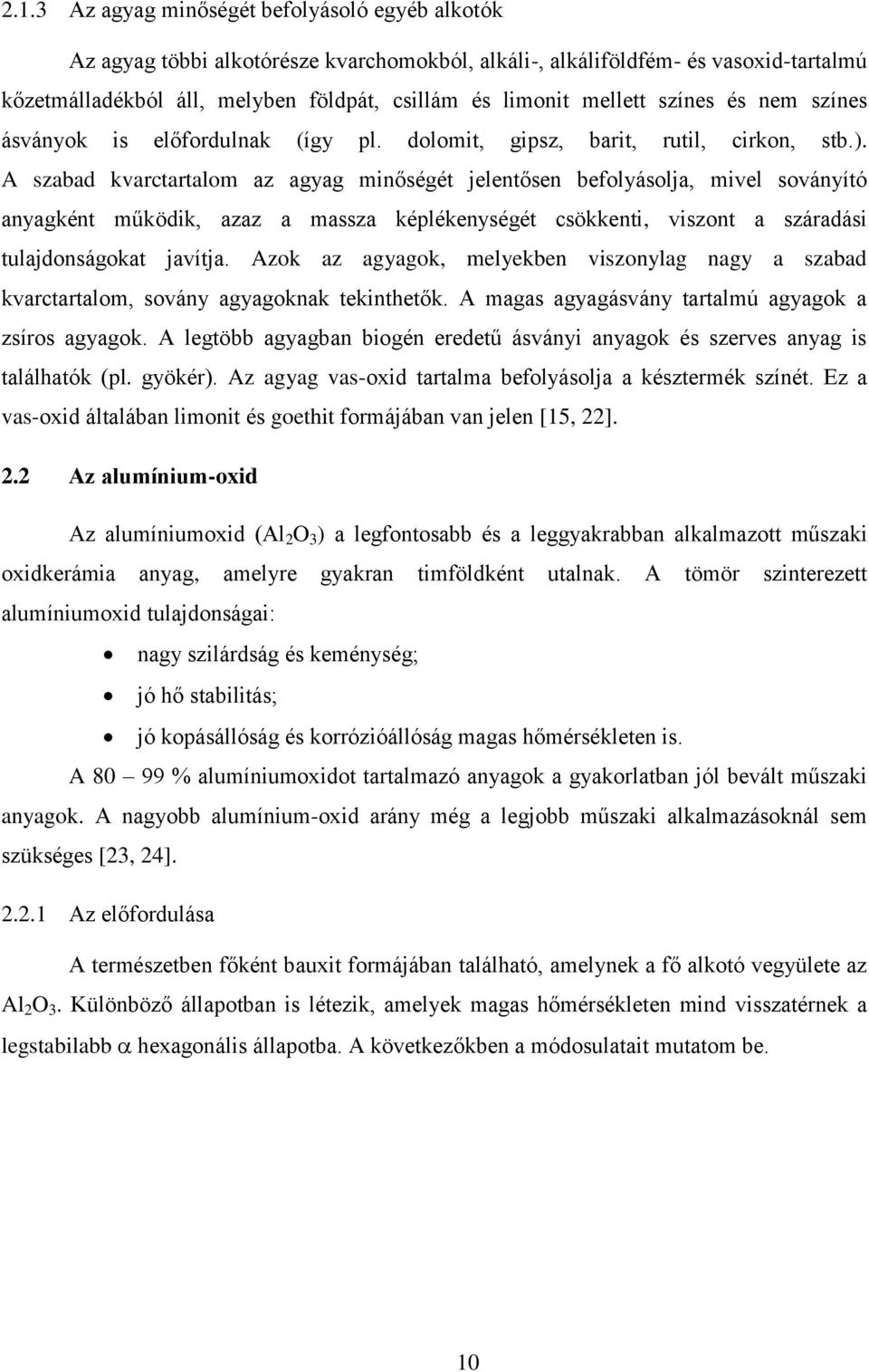 A szabad kvarctartalom az agyag minőségét jelentősen befolyásolja, mivel soványító anyagként működik, azaz a massza képlékenységét csökkenti, viszont a száradási tulajdonságokat javítja.