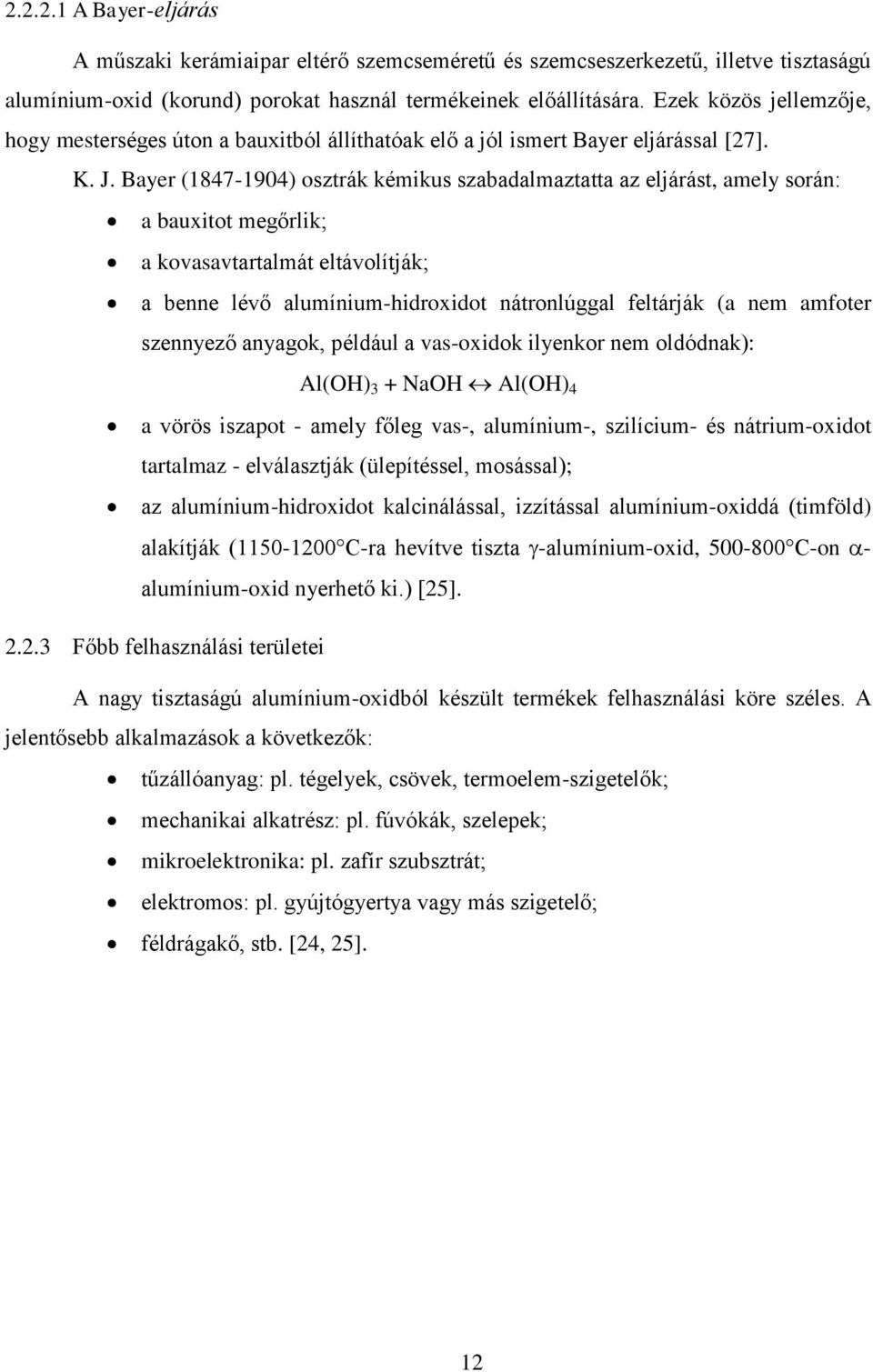 Bayer (1847-1904) osztrák kémikus szabadalmaztatta az eljárást, amely során: a bauxitot megőrlik; a kovasavtartalmát eltávolítják; a benne lévő alumínium-hidroxidot nátronlúggal feltárják (a nem