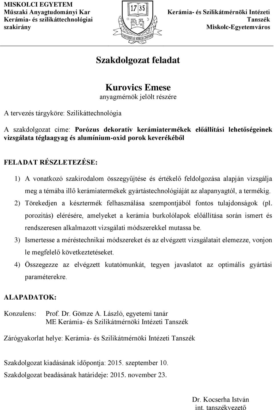 keverékéből FELADAT RÉSZLETEZÉSE: 1) A vonatkozó szakirodalom összegyűjtése és értékelő feldolgozása alapján vizsgálja meg a témába illő kerámiatermékek gyártástechnológiáját az alapanyagtól, a