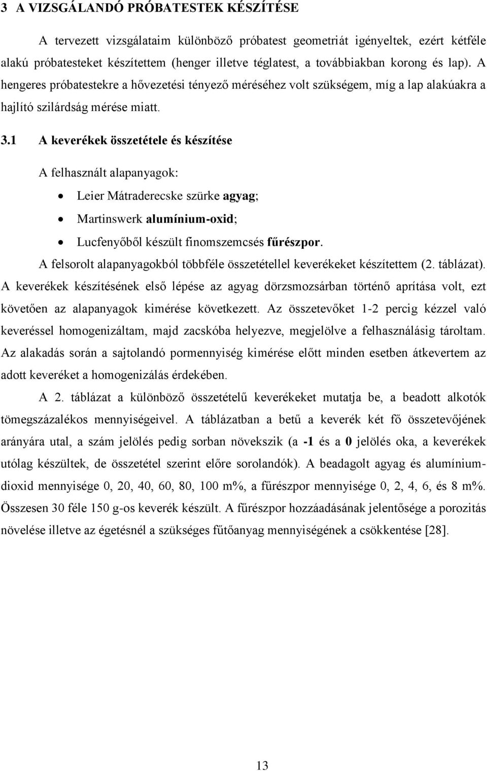 1 A keverékek összetétele és készítése A felhasznált alapanyagok: Leier Mátraderecske szürke agyag; Martinswerk alumínium-oxid; Lucfenyőből készült finomszemcsés fűrészpor.