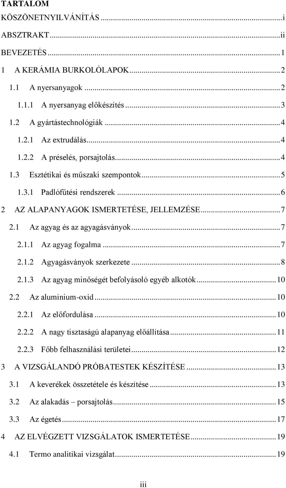 .. 7 2.1.2 Agyagásványok szerkezete... 8 2.1.3 Az agyag minőségét befolyásoló egyéb alkotók... 10 2.2 Az alumínium-oxid... 10 2.2.1 Az előfordulása... 10 2.2.2 A nagy tisztaságú alapanyag előállítása.
