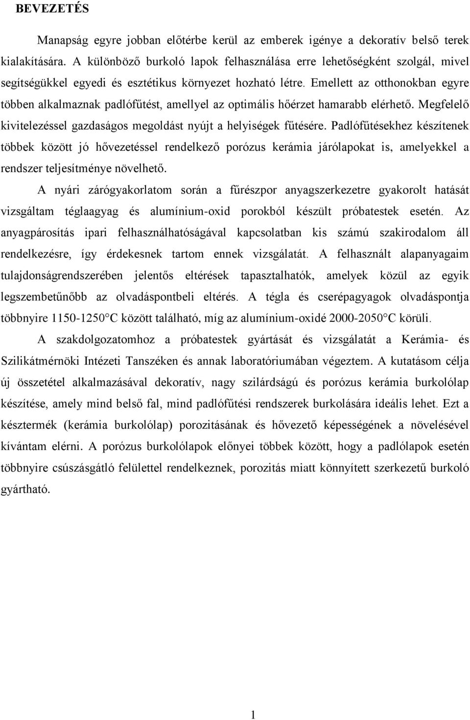 Emellett az otthonokban egyre többen alkalmaznak padlófűtést, amellyel az optimális hőérzet hamarabb elérhető. Megfelelő kivitelezéssel gazdaságos megoldást nyújt a helyiségek fűtésére.