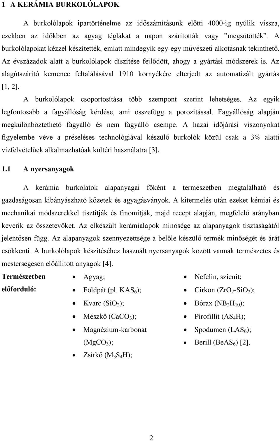 Az alagútszárító kemence feltalálásával 1910 környékére elterjedt az automatizált gyártás [1, 2]. A burkolólapok csoportosítása több szempont szerint lehetséges.