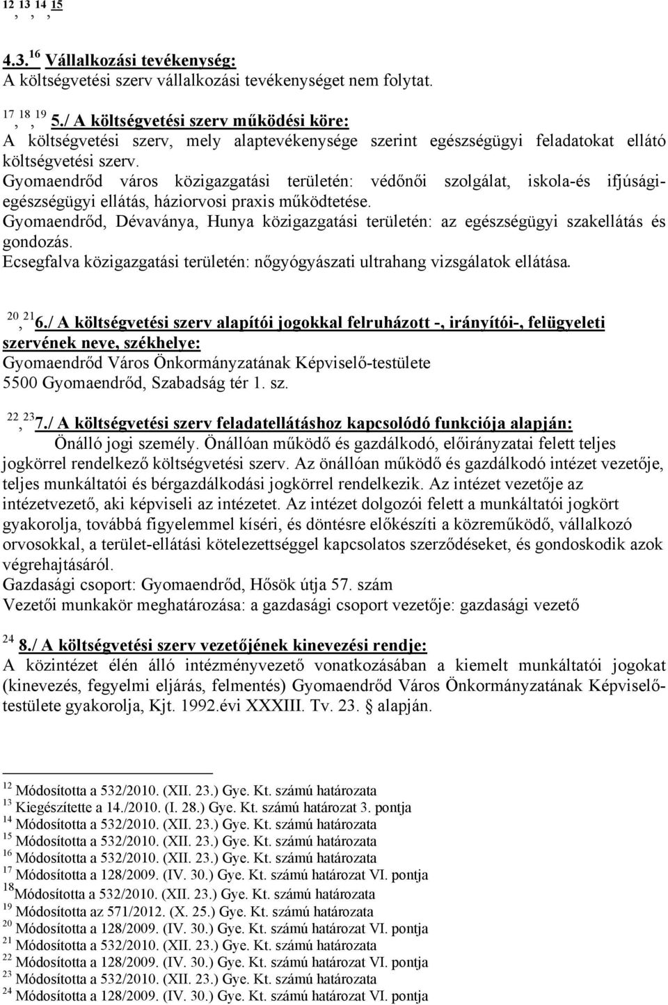 Gyomaendrőd város közigazgatási területén: védőnői szolgálat, iskola-és ifjúságiegészségügyi ellátás, háziorvosi praxis működtetése.