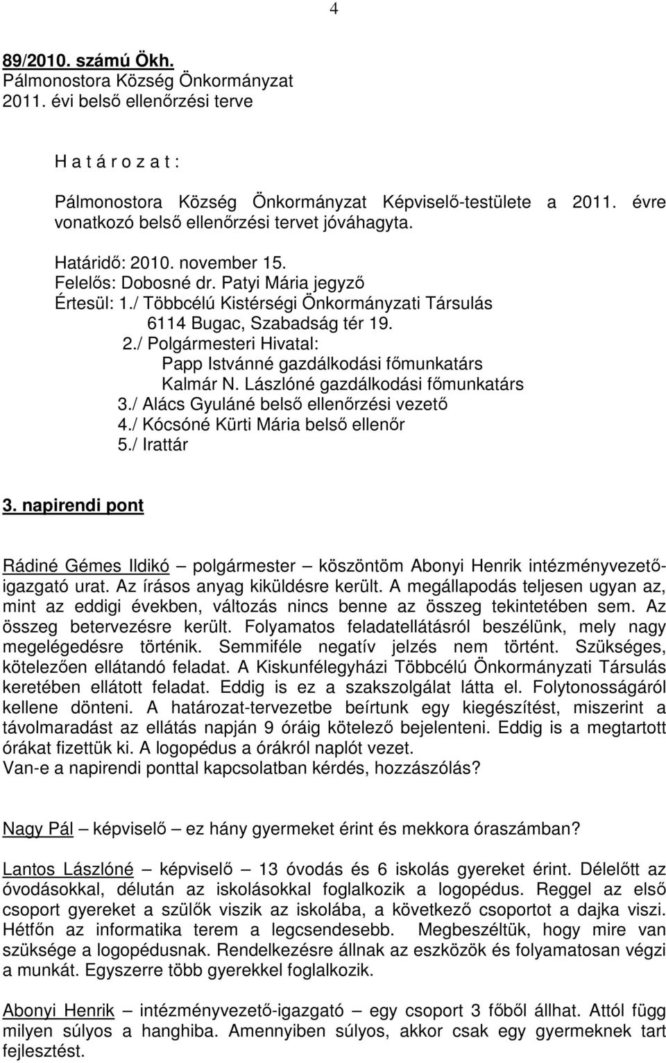 / Többcélú Kistérségi Önkormányzati Társulás 6114 Bugac, Szabadság tér 19. 2./ Polgármesteri Hivatal: Papp Istvánné gazdálkodási főmunkatárs Kalmár N. Lászlóné gazdálkodási főmunkatárs 3.