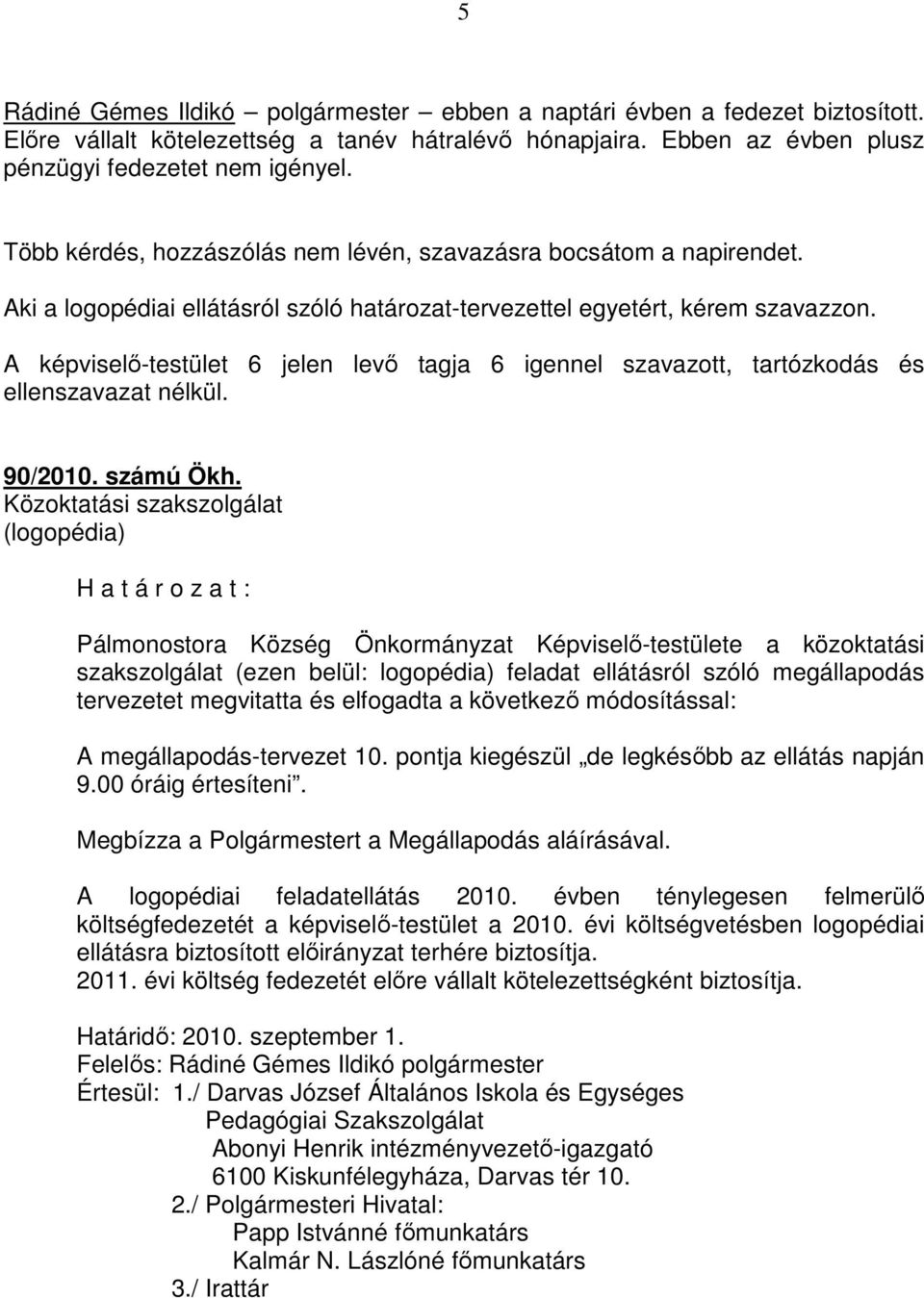 A képviselő-testület 6 jelen levő tagja 6 igennel szavazott, tartózkodás és 90/2010. számú Ökh.