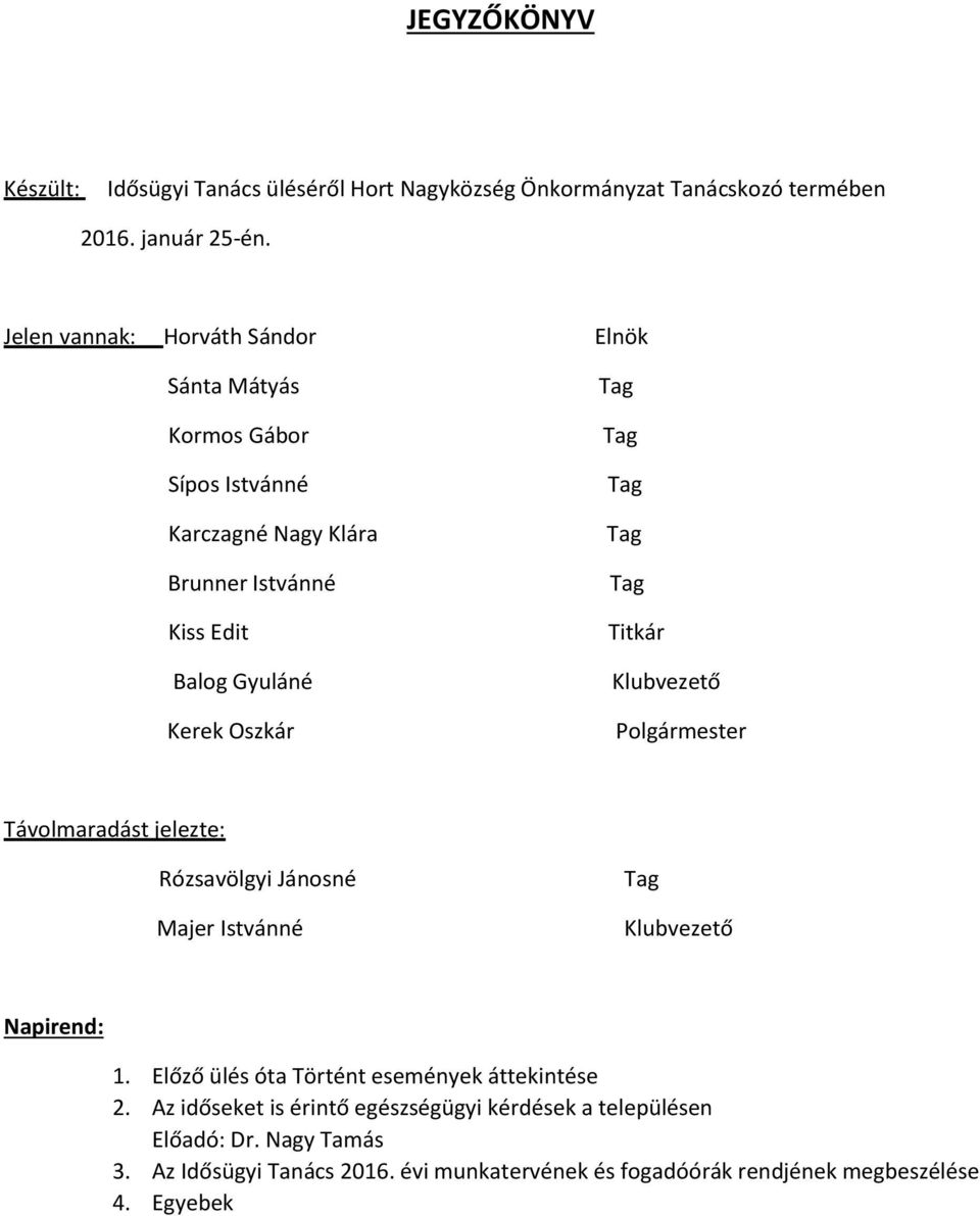 Titkár Klubvezető Polgármester Távolmaradást jelezte: Rózsavölgyi Jánosné Majer Istvánné Klubvezető Napirend: 1.