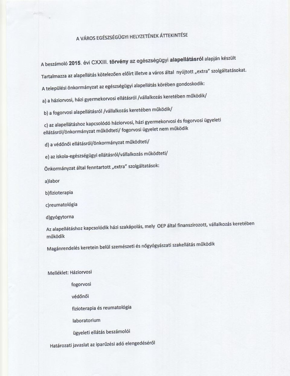 A települési önkormányzat az egészségügyi alapellátás körében gondoskodik: a) a háziorvosi, házi gyermekorvosi ellátásról /vállalkozás keretében működik/ b) a fogorvosi alapellátásról /vállalkozás