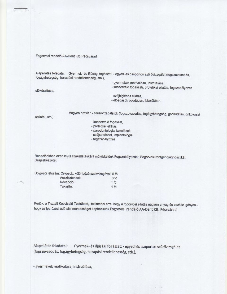 ) Vegyes : - szürövizsgálatok (fogszuvasodás, fogágybetegség, góckutatás, onkológiai - konzerváló fogászat, - protetikai ellátás, - parodontologiai kezelések, - szájsebészet, implantológia, -