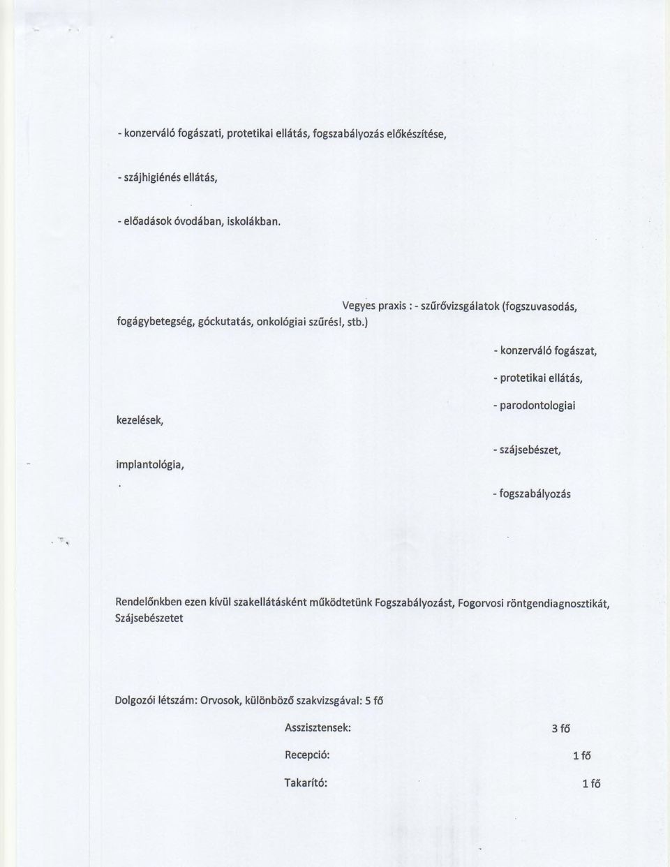 ) - konzerváló fogászat, - protetikai ellátás, kezelések, implantológia, - parodontologiai - szájsebészet, - fogszabályozás.