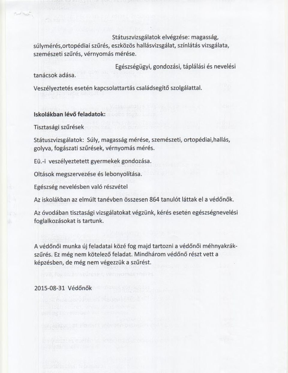 Iskolákban lévő feladatok: Tisztasági szűrések Státuszvizsgálatok: Súly, magasság mérése, szemészeti, ortopédiai,hallás, golyva, fogászati szűrések, vérnyomás mérés. Eü.