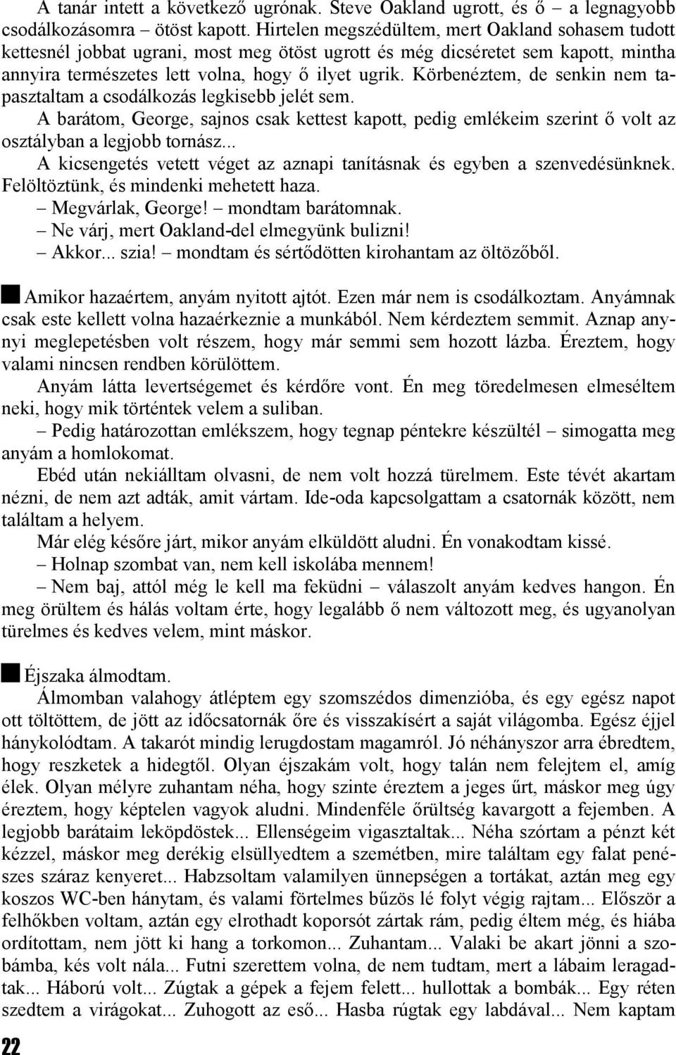 Körbenéztem, de senkin nem tapasztaltam a csodálkozás legkisebb jelét sem. A barátom, George, sajnos csak kettest kapott, pedig emlékeim szerint ő volt az osztályban a legjobb tornász.