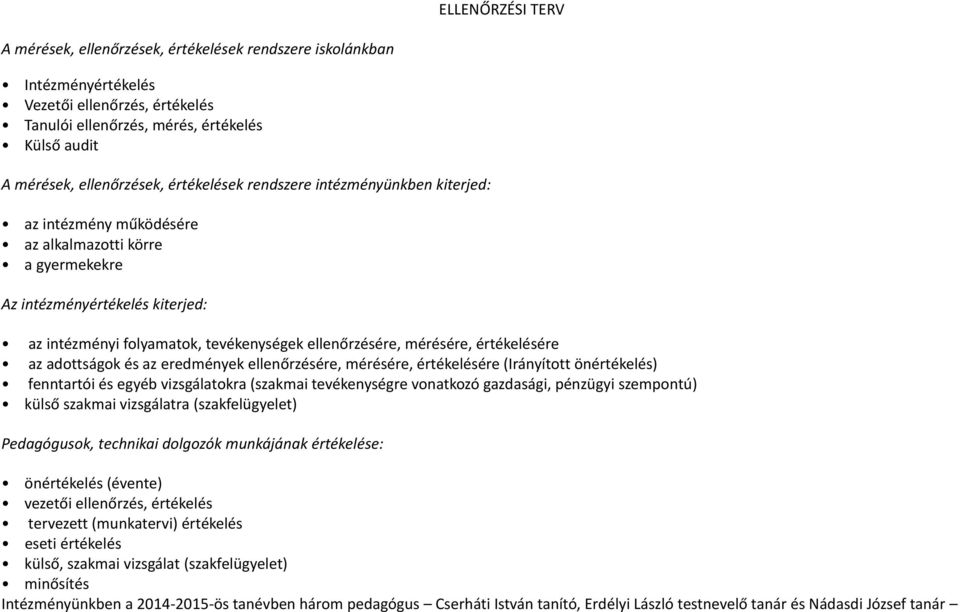 mérésére, értékelésére az adottságok és az eredmények ellenőrzésére, mérésére, értékelésére (Irányított önértékelés) fenntartói és egyéb vizsgálatokra (szakmai tevékenységre vonatkozó gazdasági,