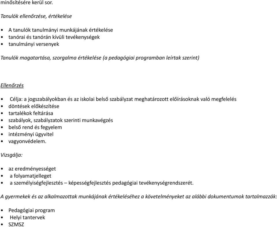 programban leírtak szerint) Ellenőrzés Célja: a jogszabályokban és az iskolai belső szabályzat meghatározott előírásoknak való megfelelés döntések előkészítése tartalékok feltárása szabályok,