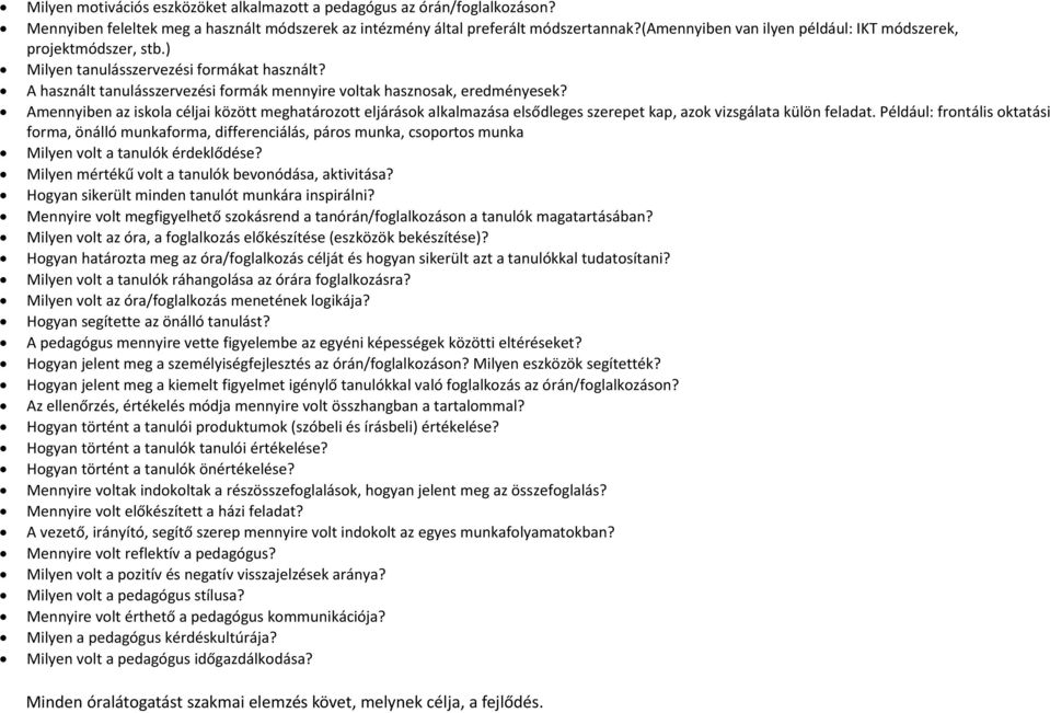 Amennyiben az iskola céljai között meghatározott eljárások alkalmazása elsődleges szerepet kap, azok vizsgálata külön feladat.